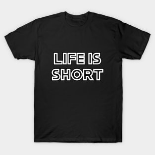 Life is short T-Shirt